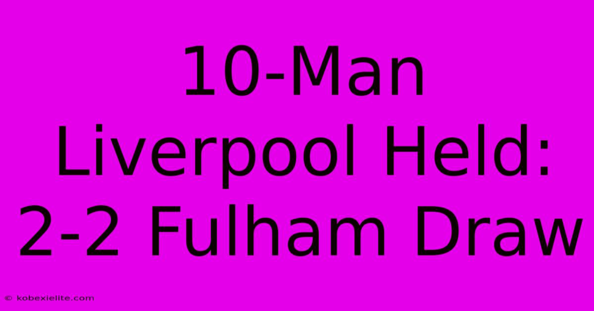 10-Man Liverpool Held: 2-2 Fulham Draw 10-Man Liverpool Held: 2-2 Fulham Draw