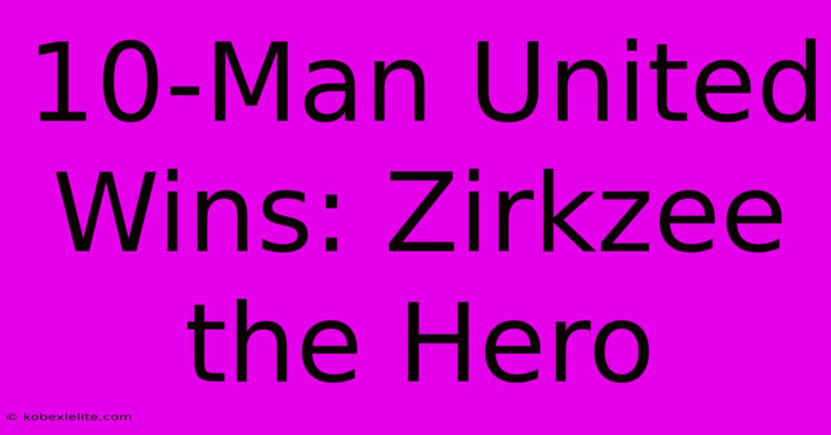 10-Man United Wins: Zirkzee The Hero