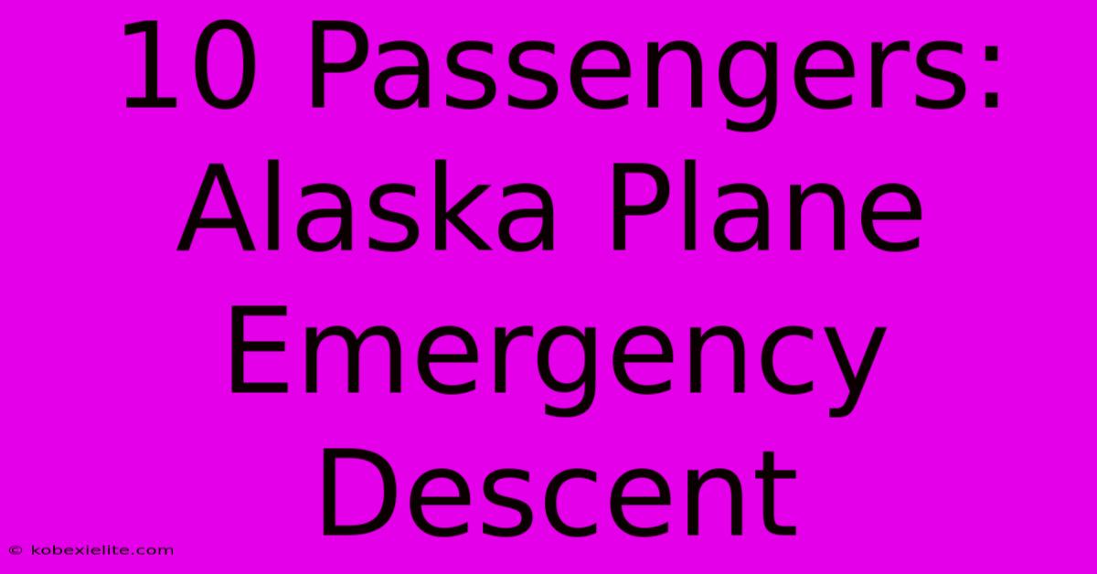 10 Passengers: Alaska Plane Emergency Descent