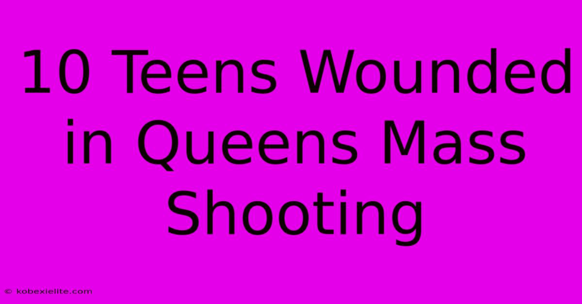 10 Teens Wounded In Queens Mass Shooting