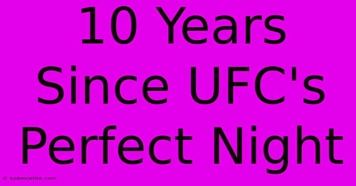 10 Years Since UFC's Perfect Night 10 Years Since UFC's Perfect Night