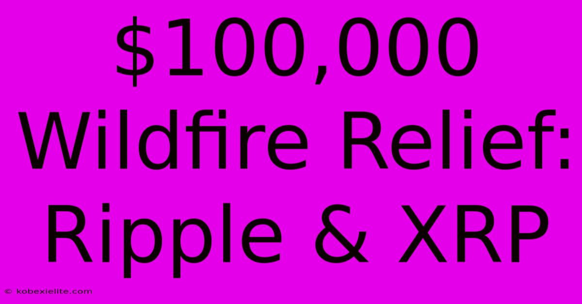 $100,000 Wildfire Relief: Ripple & XRP