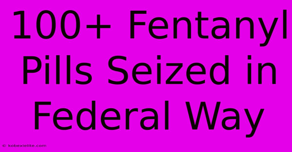 100+ Fentanyl Pills Seized In Federal Way