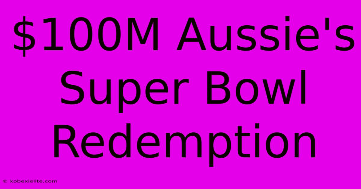 $100M Aussie's Super Bowl Redemption