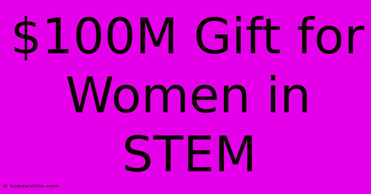 $100M Gift For Women In STEM