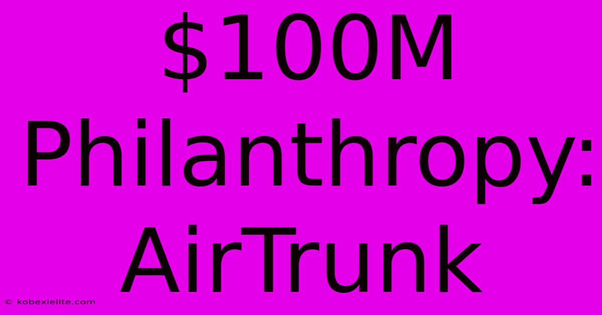 $100M Philanthropy: AirTrunk