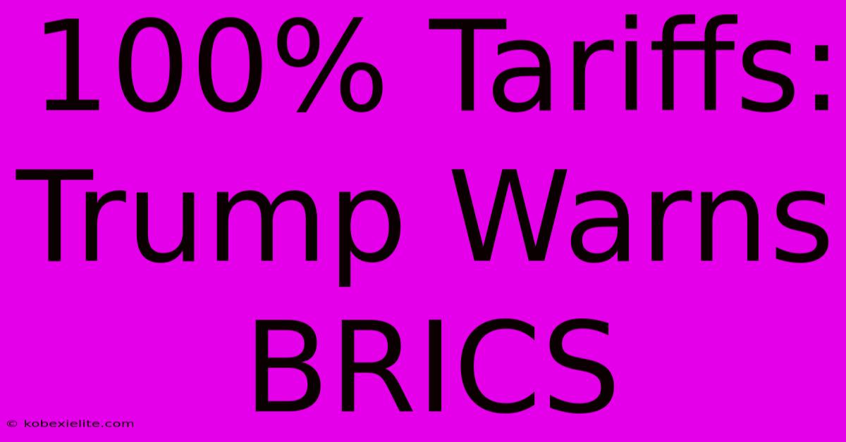 100% Tariffs: Trump Warns BRICS