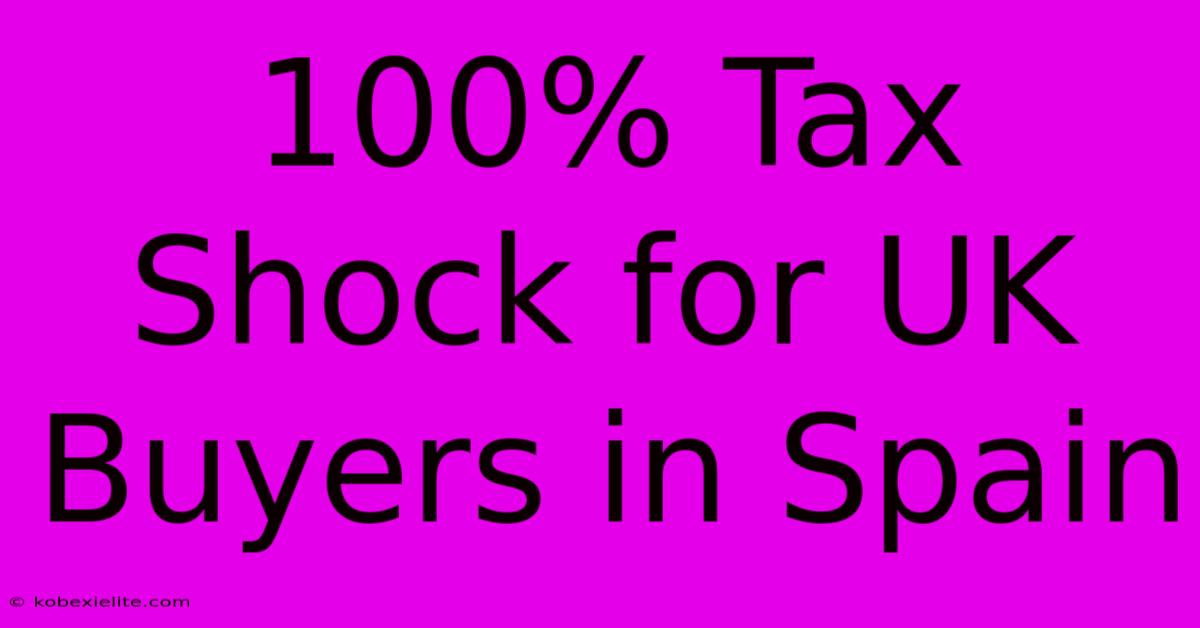 100% Tax Shock For UK Buyers In Spain