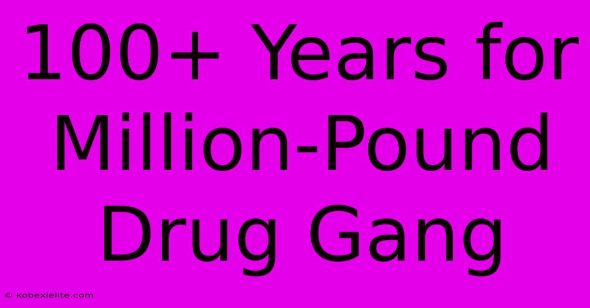 100+ Years For Million-Pound Drug Gang