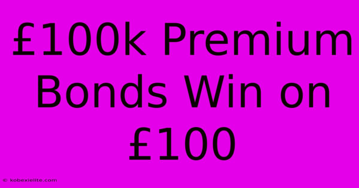 £100k Premium Bonds Win On £100