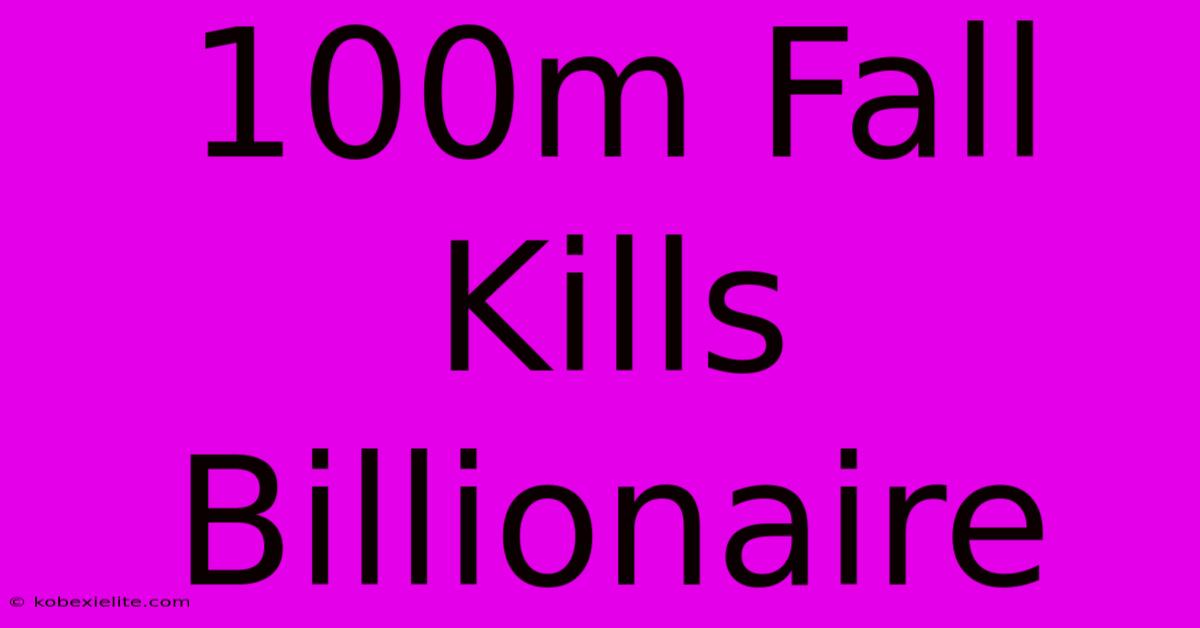 100m Fall Kills Billionaire 100m Fall Kills Billionaire