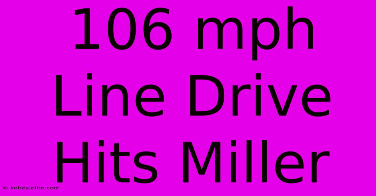 106 Mph Line Drive Hits Miller