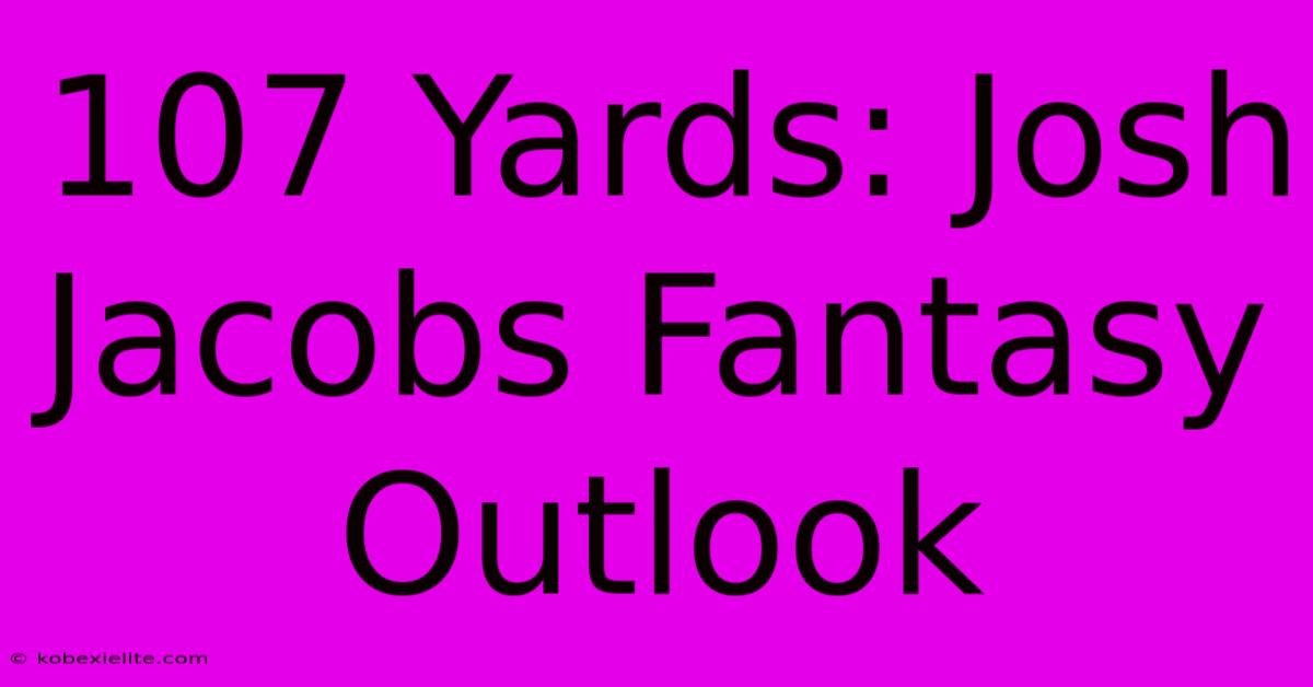 107 Yards: Josh Jacobs Fantasy Outlook