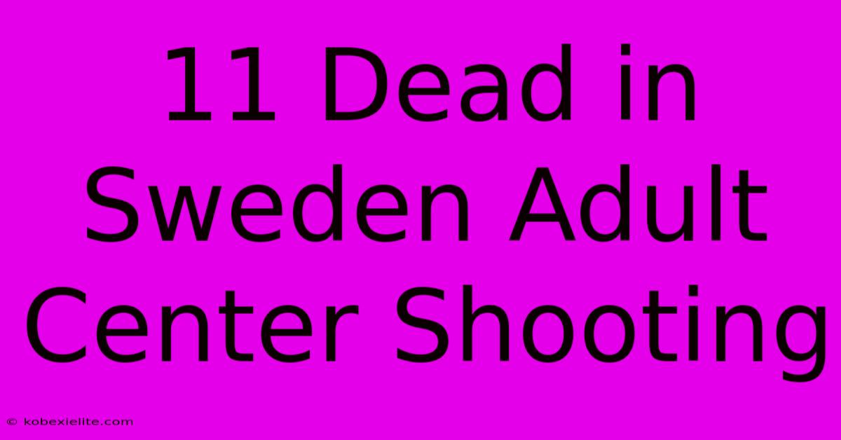 11 Dead In Sweden Adult Center Shooting