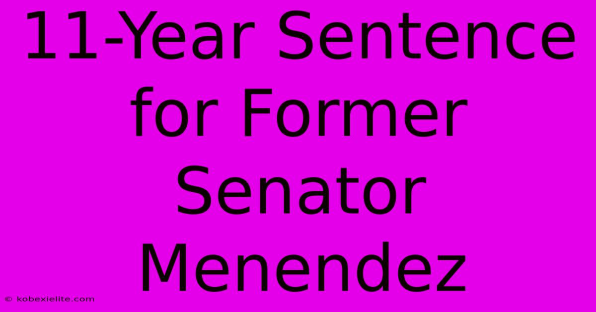 11-Year Sentence For Former Senator Menendez