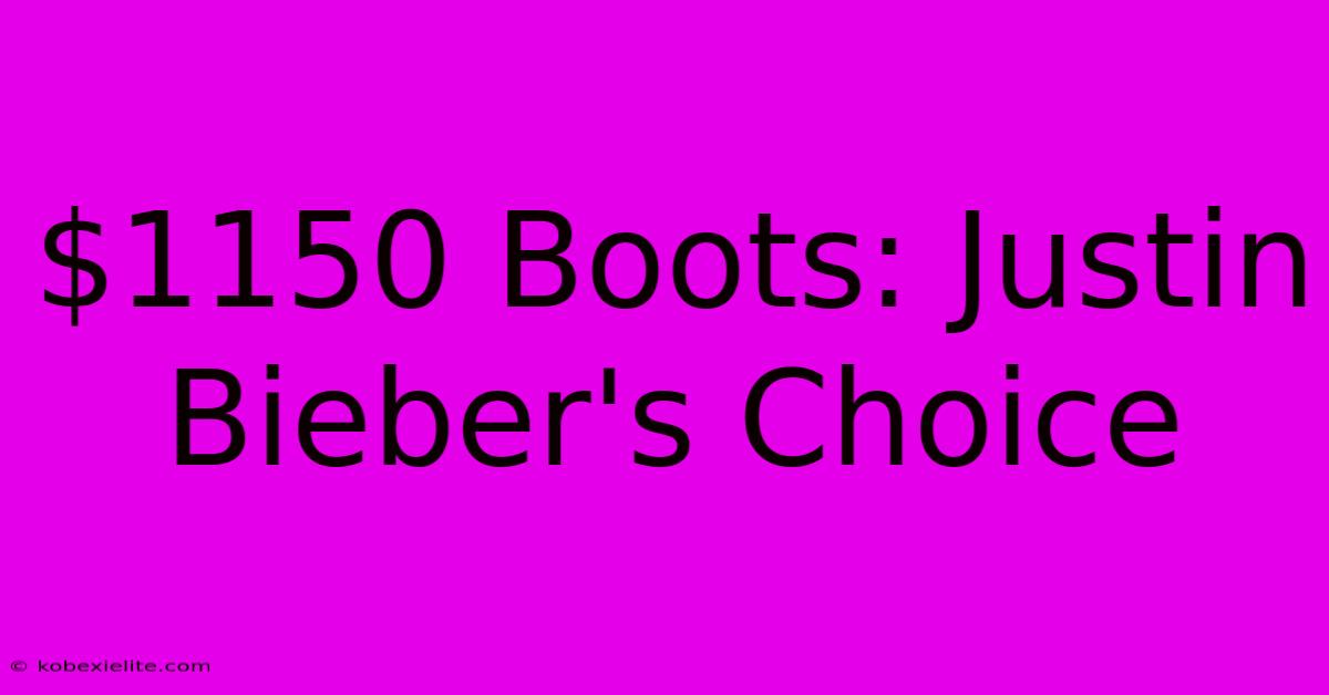 $1150 Boots: Justin Bieber's Choice