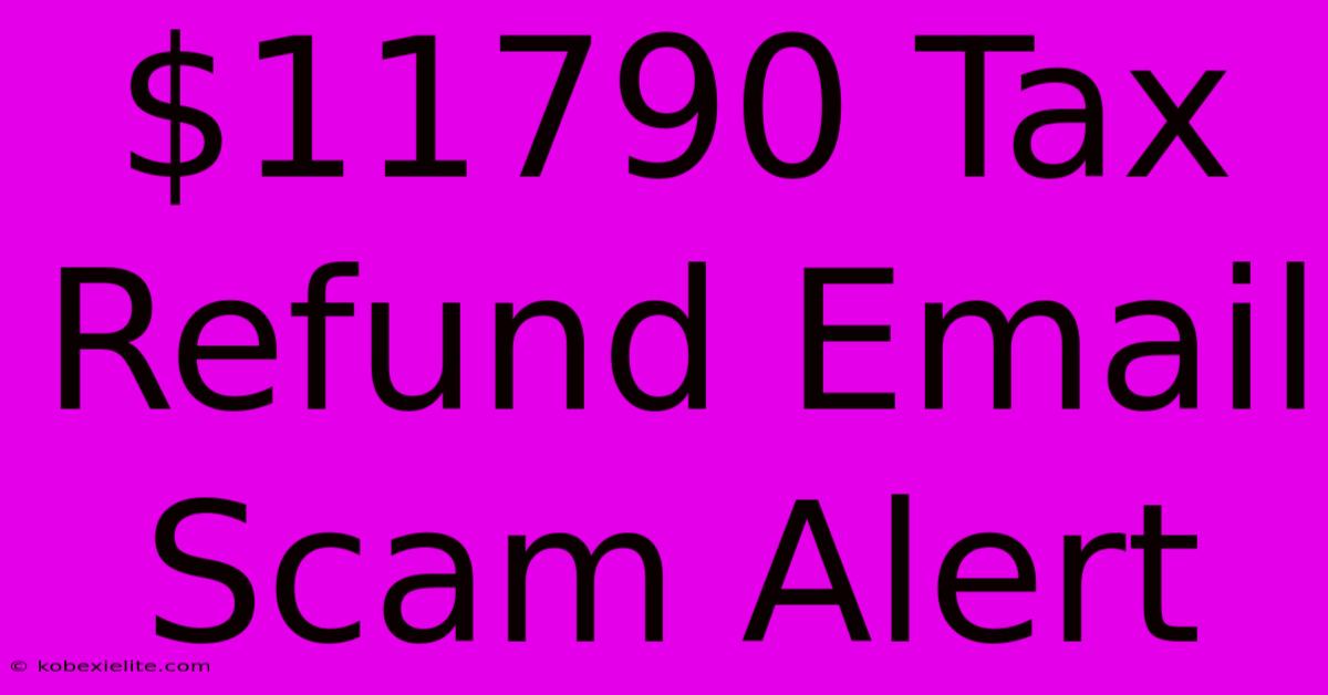 $11790 Tax Refund Email Scam Alert