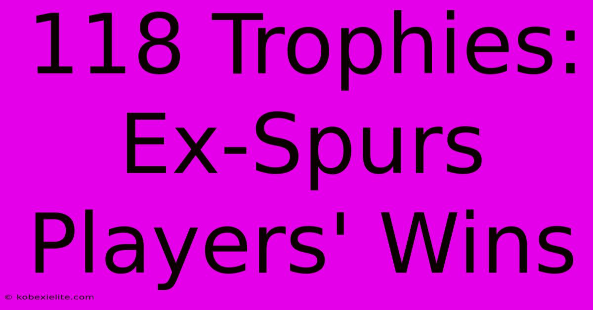 118 Trophies: Ex-Spurs Players' Wins