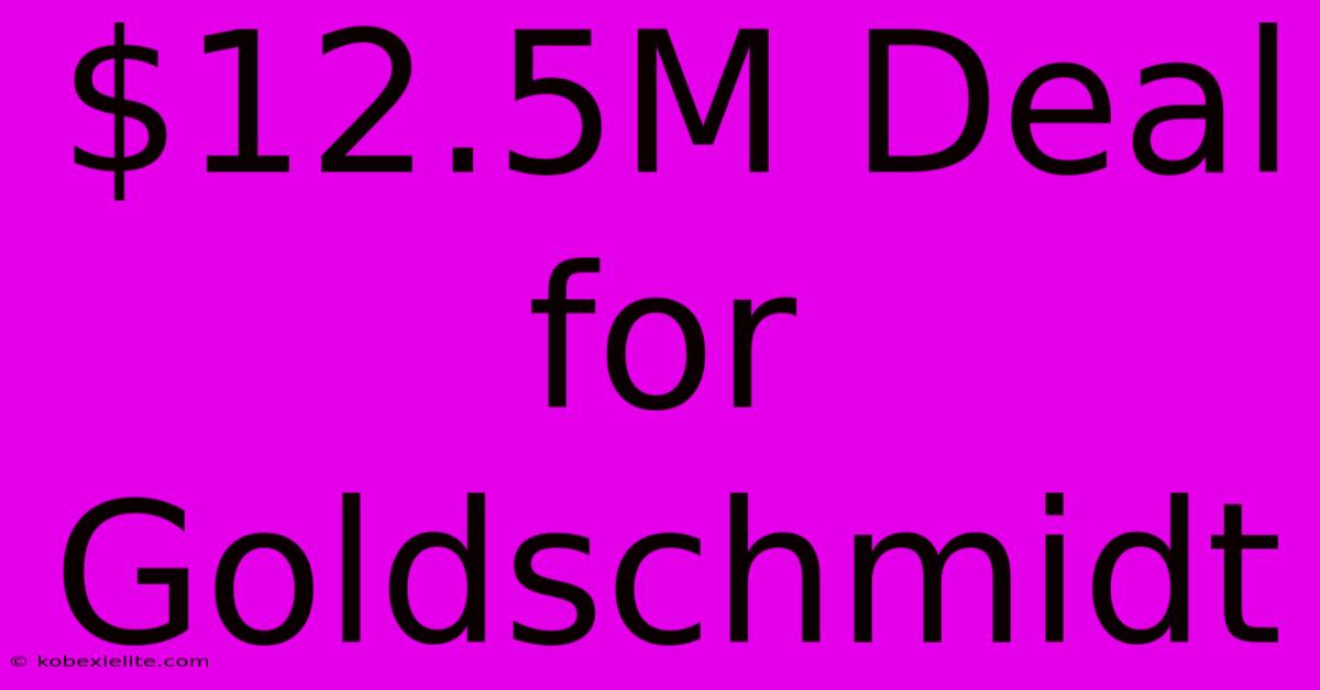 $12.5M Deal For Goldschmidt