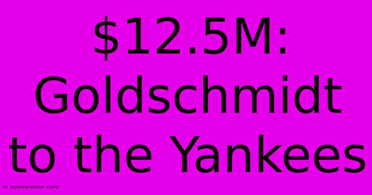 $12.5M: Goldschmidt To The Yankees