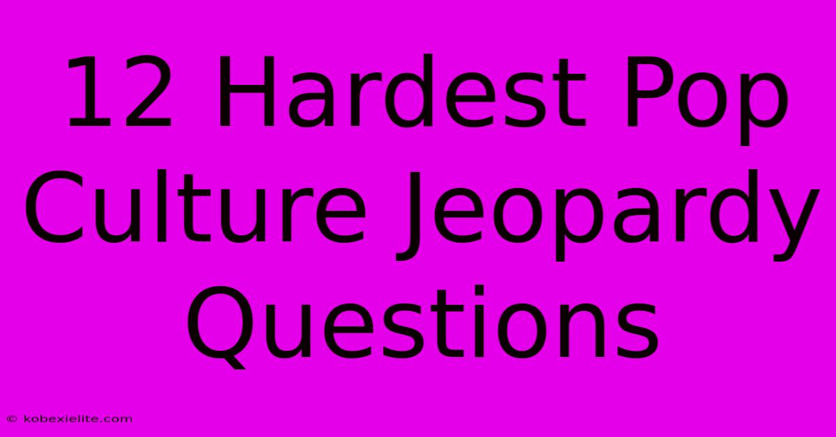 12 Hardest Pop Culture Jeopardy Questions 12 Hardest Pop Culture Jeopardy Questions