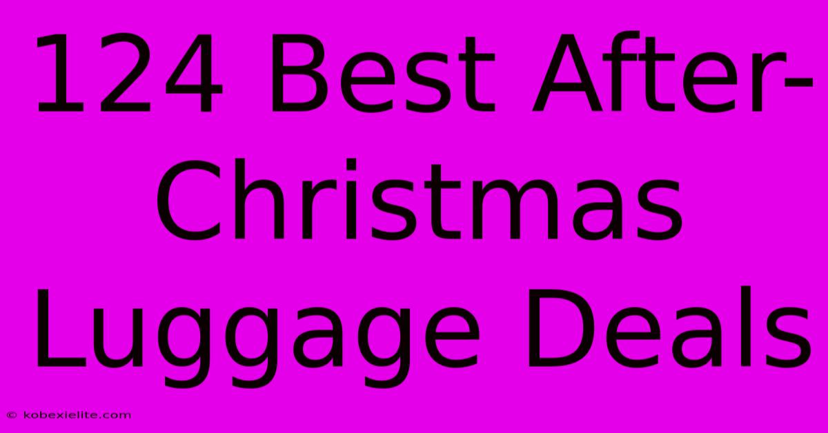 124 Best After-Christmas Luggage Deals