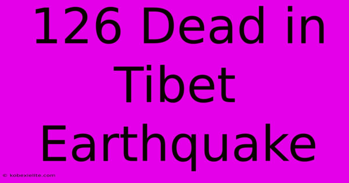 126 Dead In Tibet Earthquake