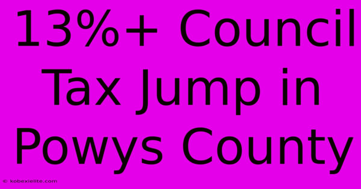 13%+ Council Tax Jump In Powys County