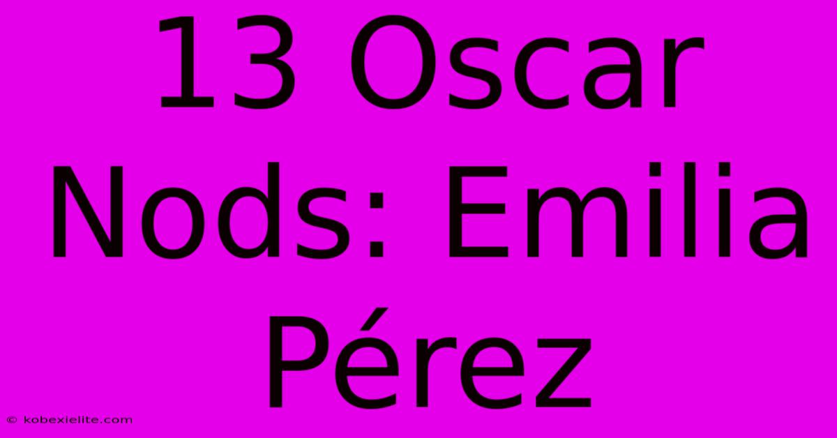 13 Oscar Nods: Emilia Pérez