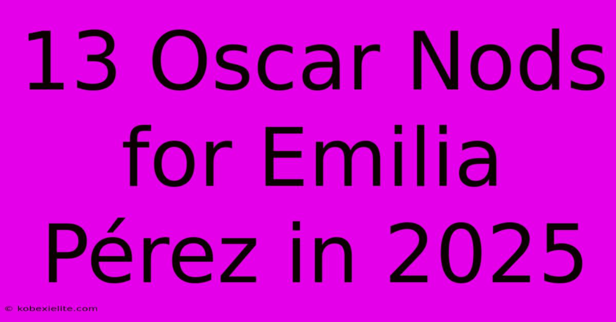 13 Oscar Nods For Emilia Pérez In 2025