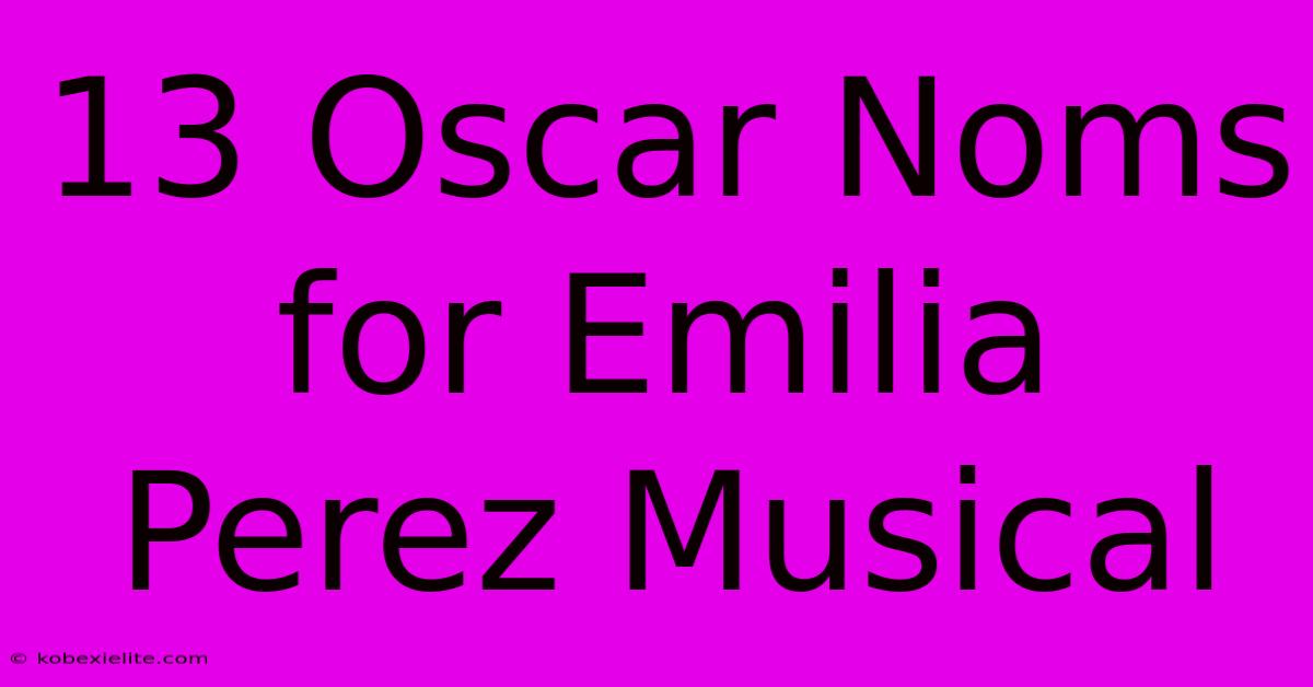 13 Oscar Noms For Emilia Perez Musical