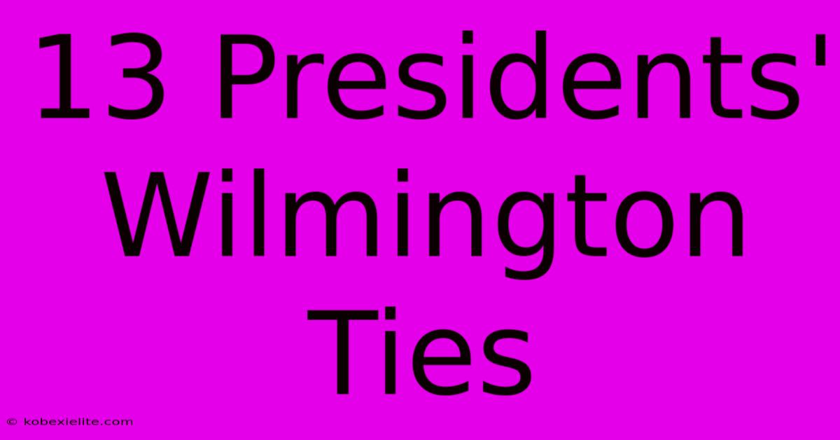 13 Presidents' Wilmington Ties