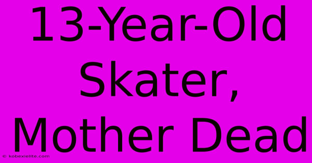 13-Year-Old Skater, Mother Dead