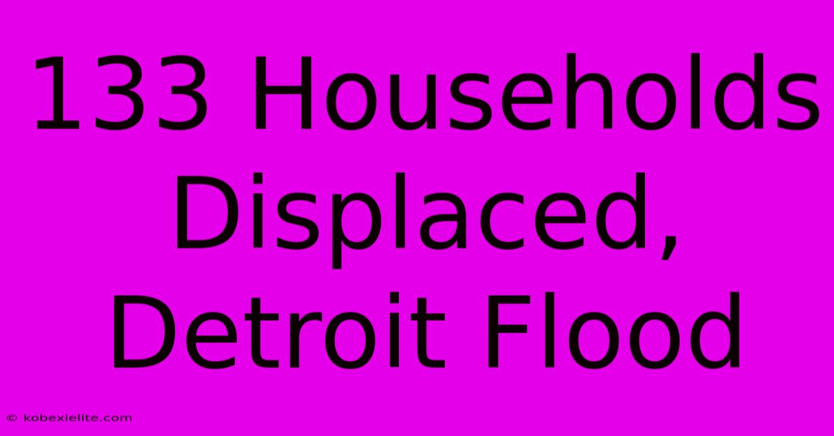 133 Households Displaced, Detroit Flood