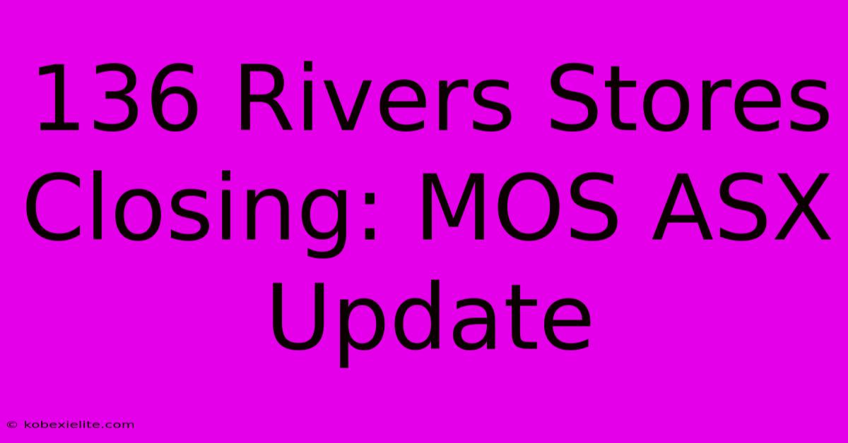 136 Rivers Stores Closing: MOS ASX Update