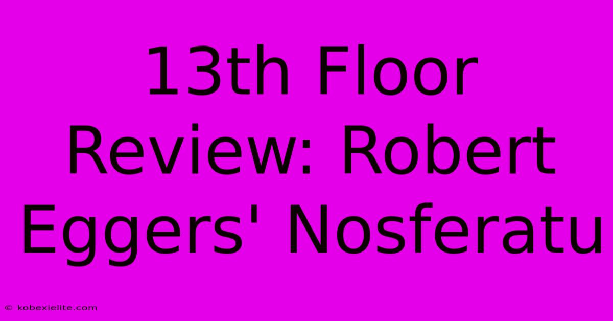 13th Floor Review: Robert Eggers' Nosferatu