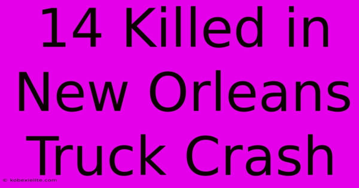 14 Killed In New Orleans Truck Crash