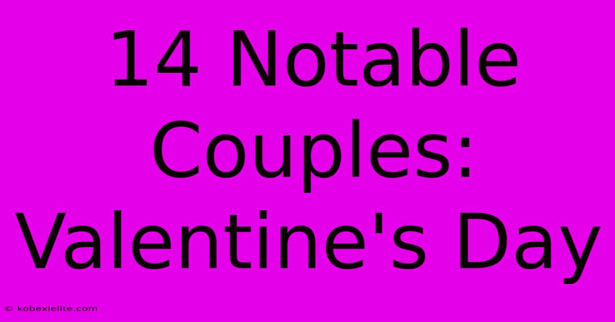 14 Notable Couples: Valentine's Day