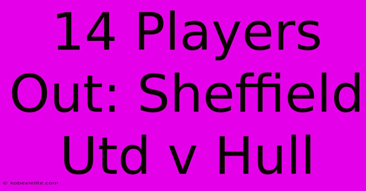 14 Players Out: Sheffield Utd V Hull