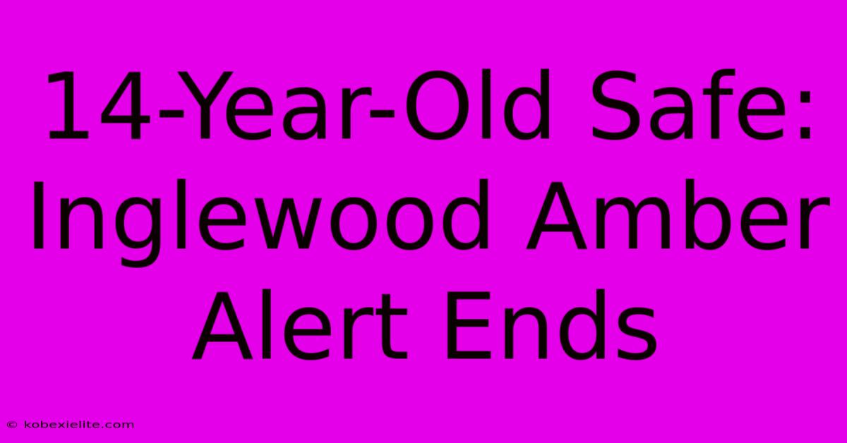 14-Year-Old Safe: Inglewood Amber Alert Ends