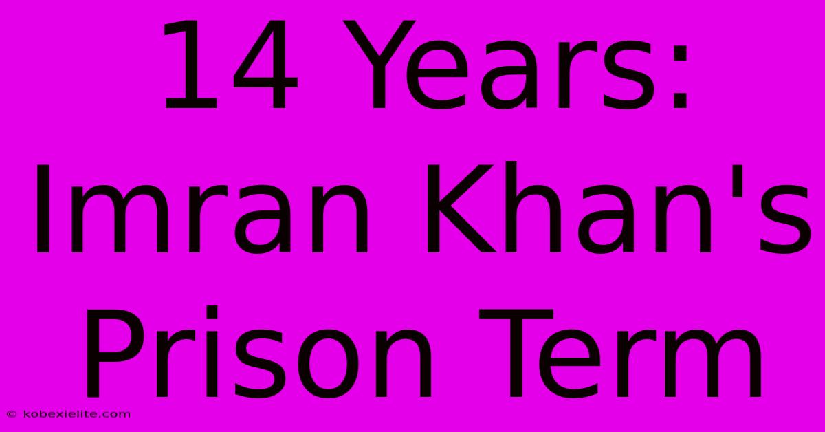 14 Years: Imran Khan's Prison Term