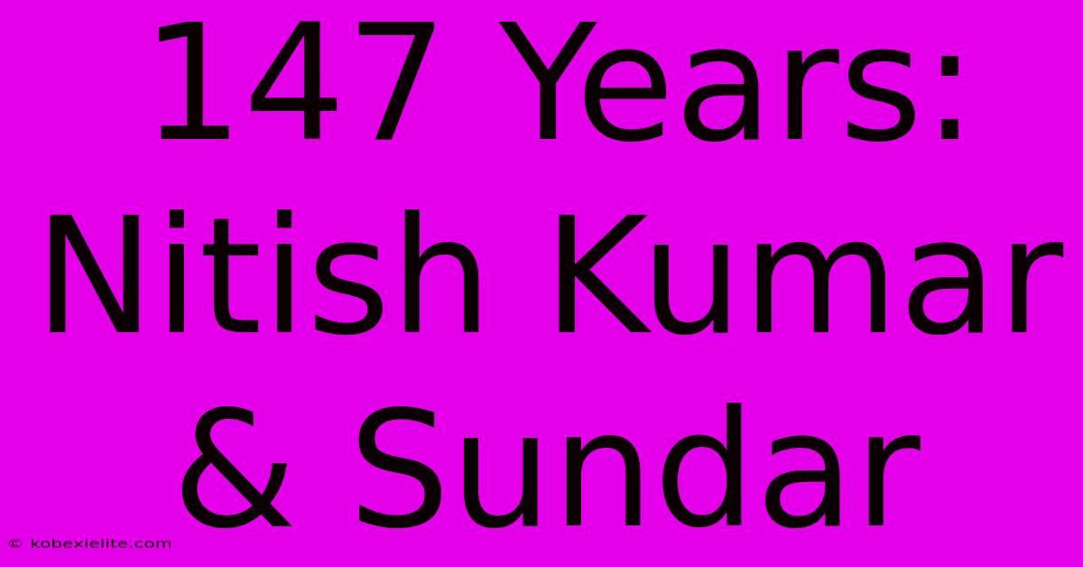 147 Years: Nitish Kumar & Sundar