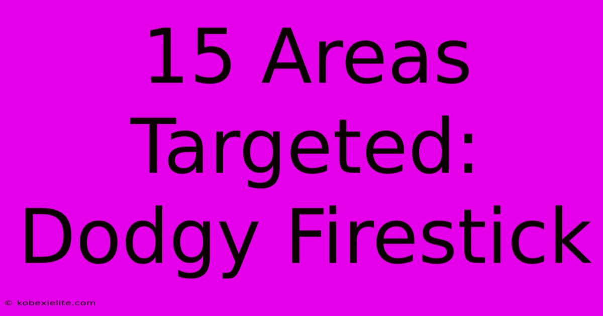 15 Areas Targeted: Dodgy Firestick