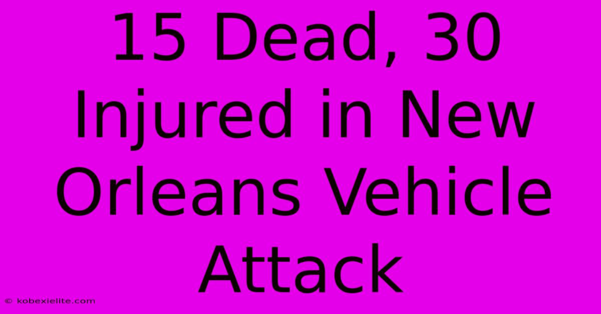 15 Dead, 30 Injured In New Orleans Vehicle Attack