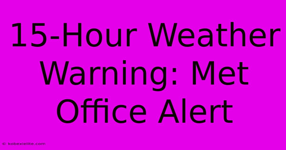 15-Hour Weather Warning: Met Office Alert