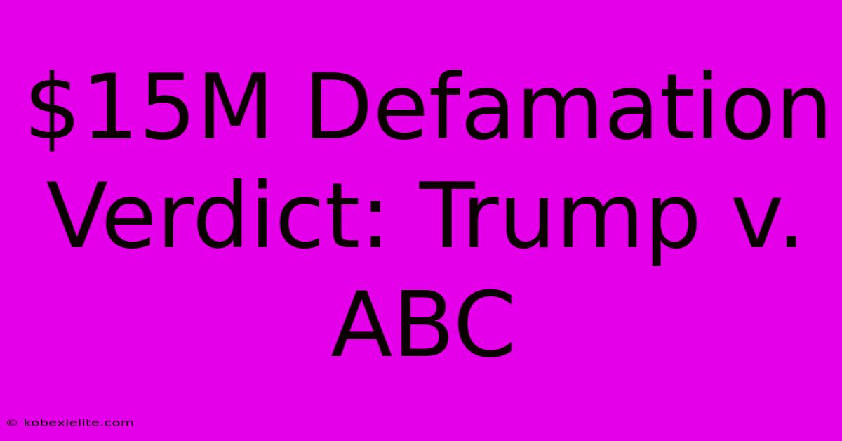 $15M Defamation Verdict: Trump V. ABC $15M Defamation Verdict: Trump V. ABC