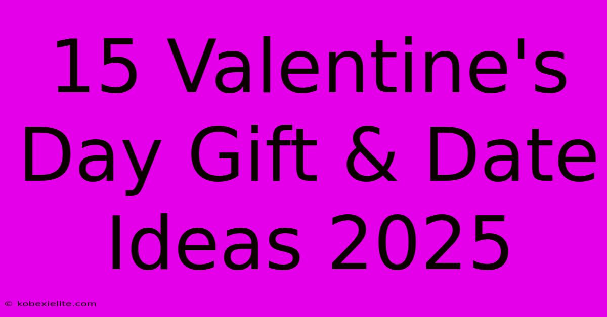 15 Valentine's Day Gift & Date Ideas 2025