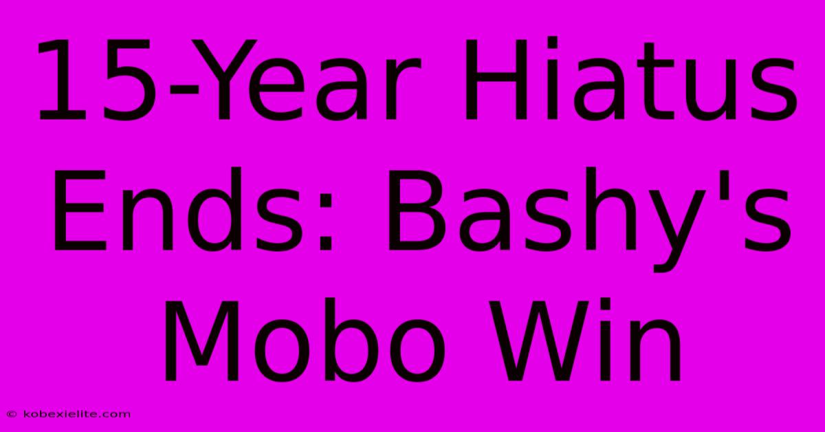 15-Year Hiatus Ends: Bashy's Mobo Win