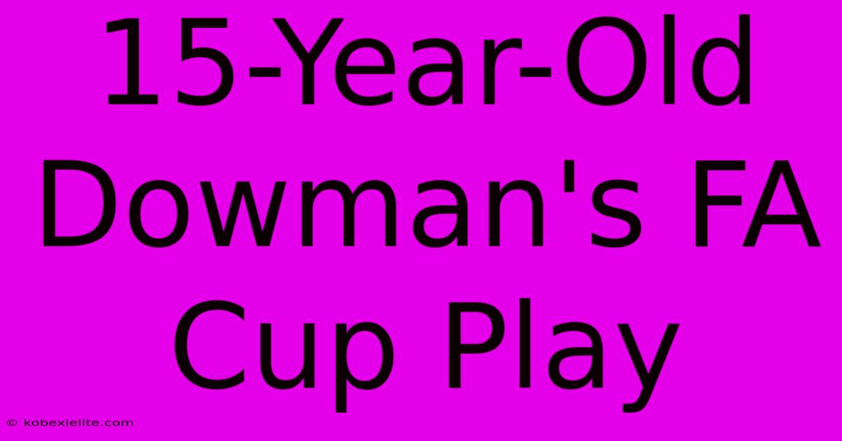 15-Year-Old Dowman's FA Cup Play