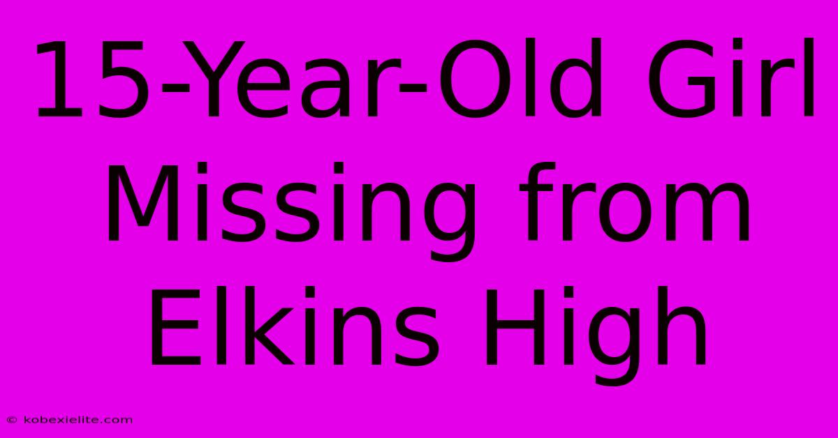 15-Year-Old Girl Missing From Elkins High